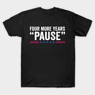 Four More Years Pause Funny T-Shirt